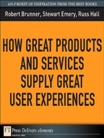 How Great Products and Services Supply Great User Experiences【電子書籍】[ Robert Brunner ]