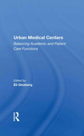 Urban Medical Centers Balancing Academic And Patient Care Functions【電子書籍】[ Eli Ginzberg ]