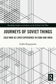 Journeys of Soviet Things Cold War as Lived Experience in Cuba and India【電子書籍】[ Sudha Rajagopalan ]
