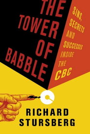 The Tower of Babble Sins, Secrets and Successes Inside the CBC【電子書籍】[ Richard Stursberg ]
