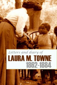 Letters and Diary of Laura M. Towne: 1862-1884【電子書籍】[ Laura M. Towne ]