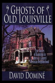 Ghosts of Old Louisville True Stories of Hauntings in America's Largest Victorian Neighborhood【電子書籍】[ David Domine ]