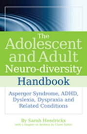 The Adolescent and Adult Neuro-diversity Handbook Asperger Syndrome, ADHD, Dyslexia, Dyspraxia and Related Conditions【電子書籍】[ Claire Salter ]