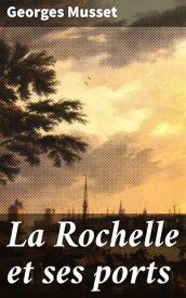 La Rochelle et ses ports【電子書籍】[ Georges Musset ]