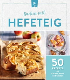 Backen mit Hefeteig 50 Rezepte f?r Kuchen, Brote und Geb?ck【電子書籍】