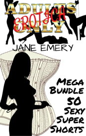 Adults Only Erotica Mega Bundle: 50 Sexy Super Shorts【電子書籍】[ Jane Emery ]