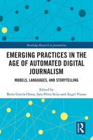 Emerging Practices in the Age of Automated Digital Journalism Models, Languages, and Storytelling【電子書籍】