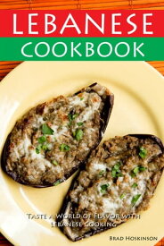 Lebanese Cookbook Taste a World of Flavor with Lebanese Cooking【電子書籍】[ Brad Hoskinson ]