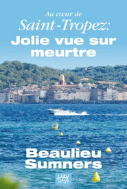 Au c?ur de Saint-Tropez : Jolie vue sur meurtre【電子書籍】[ Beaulieu Jonathan ]
