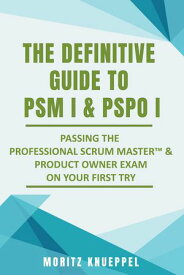 The Definitive Guide to PSM I and PSPO I The Definitive Guide Series【電子書籍】[ Moritz Knueppel ]