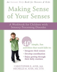 Making Sense of Your Senses A Workbook for Children with Sensory Processing Disorder【電子書籍】[ Christopher R. Auer, MA ]