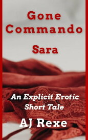 Gone Commando: Sara【電子書籍】[ AJ Rexe ]