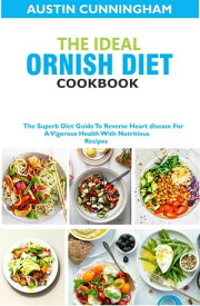 The Ideal Ornish Diet Cookbook; The Superb Diet Guide To Reverse Heart disease For A Vigorous Health With Nutritious Recipes【電子書籍】[ Austin Cunningham ]