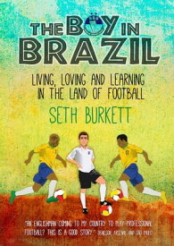 The Boy in Brazil Living, Loving and Learning in the Land of Football【電子書籍】[ Seth Burkett ]