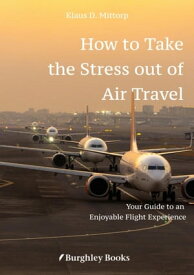 How to Take the Stress out of Air Travel Your Guide to an Enjoyable Flight Experience【電子書籍】[ Klaus D. Mittorp ]