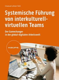 Systemische F?hrung von interkulturell-virtuellen Teams Der Gamechanger in der global-digitalen Arbeitswelt【電子書籍】[ Emanuel Lehner-Teli? ]