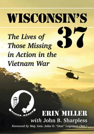 Wisconsin's 37 The Lives of Those Missing in Action in the Vietnam War【電子書籍】[ Erin Miller ]