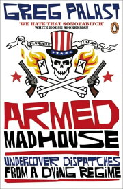 Armed Madhouse Undercover Dispatches from a Dying Regime【電子書籍】[ Greg Palast ]