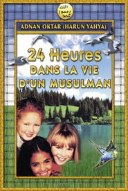 24 Heures Dans La Vie D'un Musulman【電子書籍】[ harun yahya ]