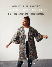 You Will Be Able to Sew Your Own Clothes by the End of This Book【電子書籍】[ Juliet Uzor ]