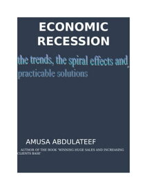 Economic recession, the trends, the spiral effects and the practicable solutions a Nigeria case study【電子書籍】[ amusa abdulateef ]