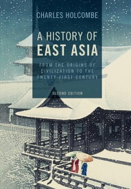 A History of East Asia From the Origins of Civilization to the Twenty-First Century【電子書籍】[ Charles Holcombe ]