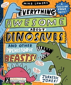 Everything Awesome About Dinosaurs and Other Prehistoric Beasts!【電子書籍】[ Mike Lowery ]