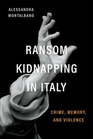 Ransom Kidnapping in Italy Crime, Memory, and Violence【電子書籍】[ Alessandra Montalbano ]