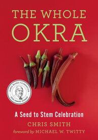 The Whole Okra A Seed to Stem Celebration【電子書籍】[ Chris Smith ]
