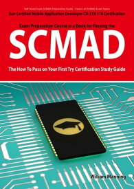 SCMAD: Sun Certified Mobile Application Developer CX-310-110 Exam Certification Exam Preparation Course in a Book for Passing the SCMAD Exam - The How To Pass on Your First Try Certification Study Guide: Sun Certified Mobile Application 【電子書籍】