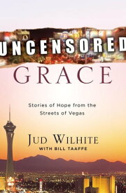 Uncensored Grace Stories of Hope from the Streets of Vegas【電子書籍】[ Jud Wilhite ]