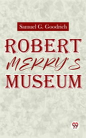 Robert Merry’S Museum.【電子書籍】[ Ed. Samuel G. Goodrich ]