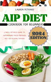 AIP DIET COOKBOOK FOR BEGINNERS A WELL DETAILED GUIDE TO AUTOIMMUNE PALEO PROTOCOL DIET FOR HEALING THYROID【電子書籍】[ Lauren Pethard ]