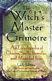 Witch's Master Grimoire An Encyclopaedia of Charms, Spells, Formulas and Magical Rites【電子書籍】[ Sabrina ]