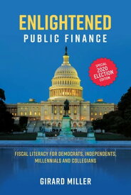 Enlightened Public Finance Fiscal Literacy for Democrats, Independents, Millennials and Collegians【電子書籍】[ Girard Miller ]