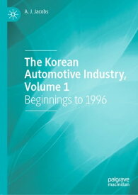 The Korean Automotive Industry, Volume 1 Beginnings to 1996【電子書籍】[ A. J. Jacobs ]