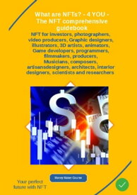 What are NFTs? - 4 YOU - The NFT comprehensive guidebook NFT for investors, photographers, video producers, Graphic designers, illustrators, 3D artists, animators, - Game developers, programmers filmmakers producers musicians composers a【電子書籍】