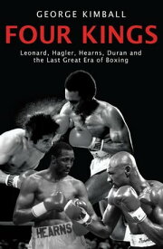 Four Kings The intoxicating and captivating tale of four men who changed the face of boxing from award-winning sports writer George Kimball【電子書籍】[ George Kimball ]