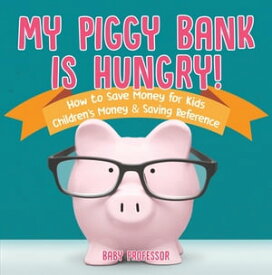 My Piggy Bank is Hungry! How to Save money for Kids | Children's Money & Saving Reference【電子書籍】[ Baby Professor ]