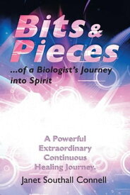 Bits & Pieces...Of a Biologist's Journey into Spirit【電子書籍】[ Janet Southall Connell ]