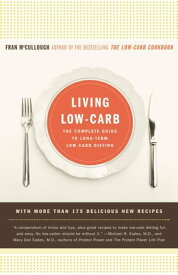 Living Low-Carb The Complete Guide to Long-Term Low-Carb Dieting【電子書籍】[ Fran McCullough ]