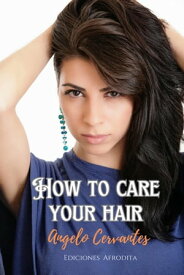 How To Care Your Hair【電子書籍】[ ?ngelo Cervantes ]