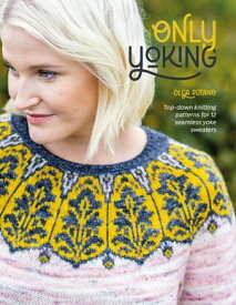 Only Yoking Top-down knitting patterns for 12 seamless yoke sweaters【電子書籍】[ Olga Putano ]