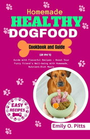 Homemade Healthy Dog Food Cookbook and Guide Guide with Flavorful Recipes - Boost Your Furry Friend's Well-being with Homemade, Nutrient-Rich Meals【電子書籍】[ Emily O. Pitts ]