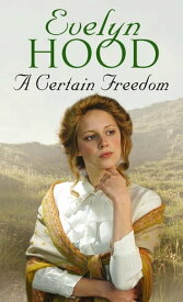 A Certain Freedom An unforgettable romantic saga from the Sunday Times bestselling author【電子書籍】[ Evelyn Hood ]