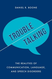 Trouble Talking The Realities of Communication, Language, and Speech Disorders【電子書籍】[ Daniel R. Boone ]