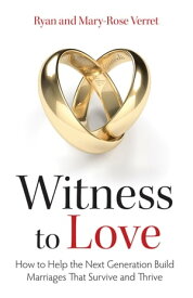 Witness to Love How to Help the Next Generation Build Marriages that Survive and Thrive【電子書籍】[ Mary Rose Verret ]