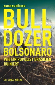 Bulldozer Bolsonaro Wie ein Populist Brasilien ruiniert【電子書籍】[ Andreas N?then ]
