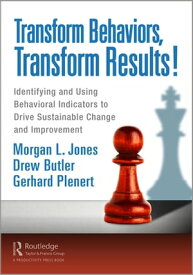 Transform Behaviors, Transform Results! Identifying and Using Behavioral Indicators to Drive Sustainable Change and Improvement【電子書籍】[ Drew Butler ]