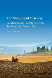 The Shaping of Tuscany Landscape and Society between Tradition and Modernity【電子書籍】[ Dario Gaggio ]
